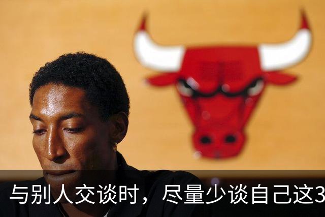 与别人交谈时，尽量少谈自己这3件事，关系再好也不行