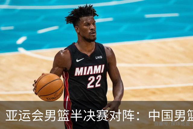 亚运会男篮半决赛对阵：中国男篮vs东道主日本 韩国vs伊朗