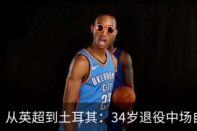 从英超到土耳其：34岁退役中场自曝曾一次吞7片安眠药