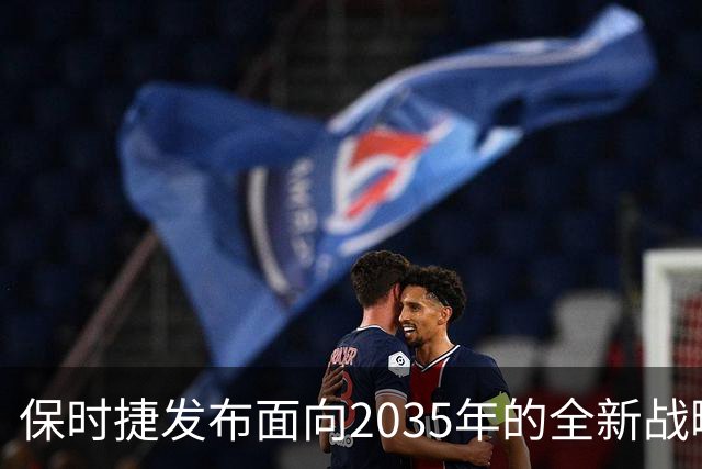 保时捷发布面向2035年的全新战略：计划最多裁员30%，明确回归燃油车