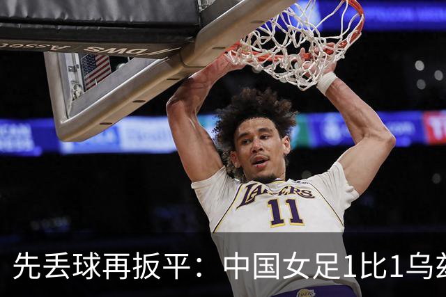 先丢球再扳平：中国女足1比1乌兹别克斯坦，出线悬念留到末轮
