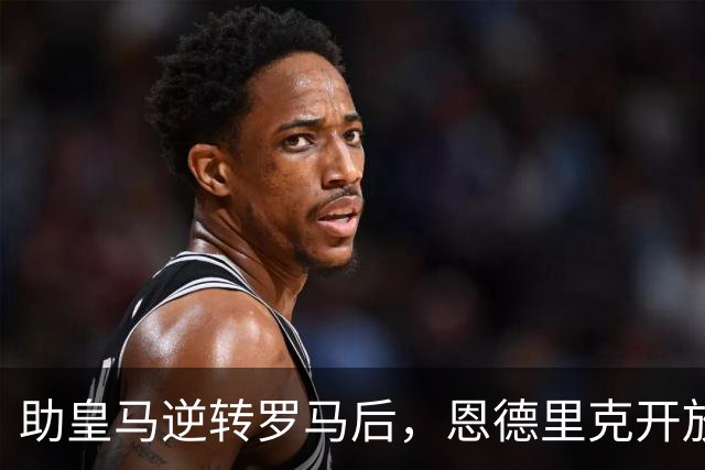 助皇马逆转罗马后，恩德里克开放冬窗离队选项