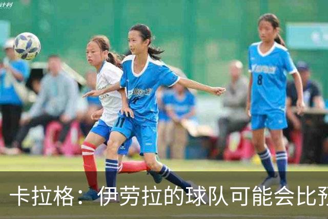 卡拉格：伊劳拉的球队可能会比预期更接近阿森纳