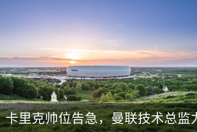 卡里克帅位告急，曼联技术总监力推豪接任