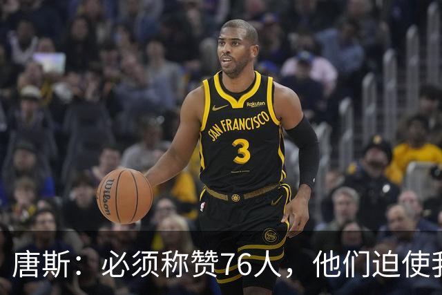唐斯：必须称赞76人，他们迫使我们犯错