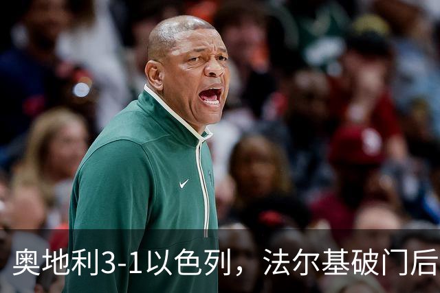 奥地利3-1以色列，法尔基破门后过度庆祝染红，卡莱季奇建功