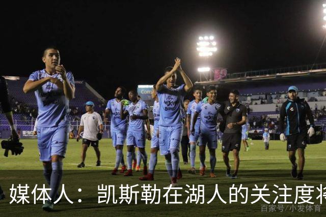 媒体人：凯斯勒在湖人的关注度将超之前2倍 望打出戈贝尔级别防守