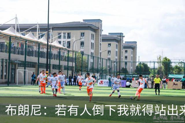 布朗尼：若有人倒下我就得站出来成为主控 把队友送到正确位置上