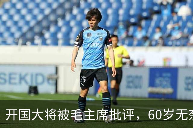 开国大将被毛主席批评，60岁无奈退职休养，主席特批享受元帅待遇！