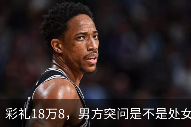 彩礼18万8，男方突问是不是处女，女方反问婚还结吗