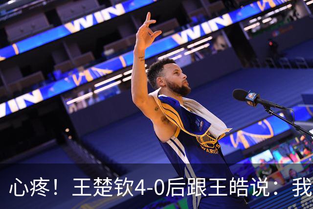 心疼！王楚钦4-0后跟王皓说：我没精力了 后者担心：在场上老走神