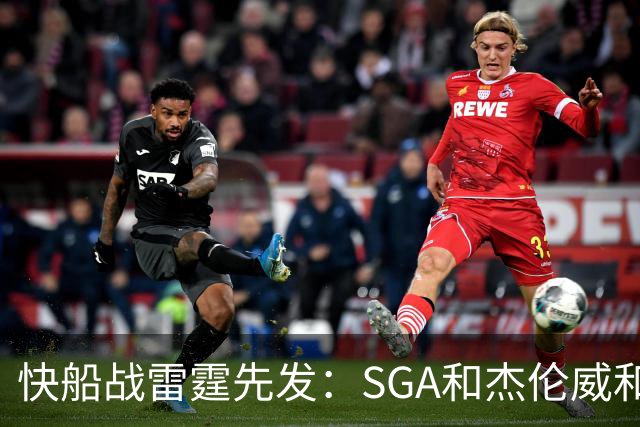 快船战雷霆先发：SGA&杰伦威&切特&哈滕VS加兰&八村塁