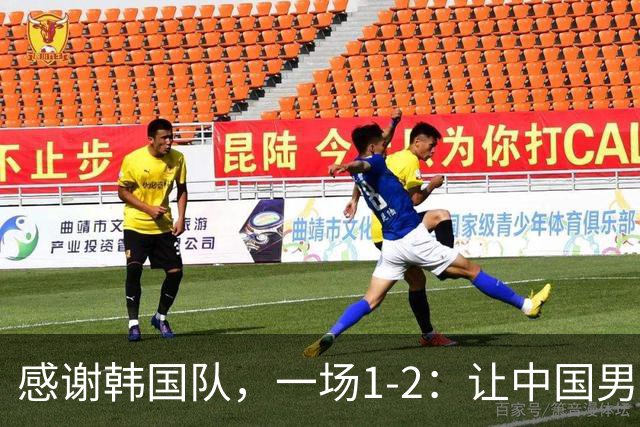 感谢韩国队，一场1-2：让中国男足有了2大认识有遗憾、但也尽力了