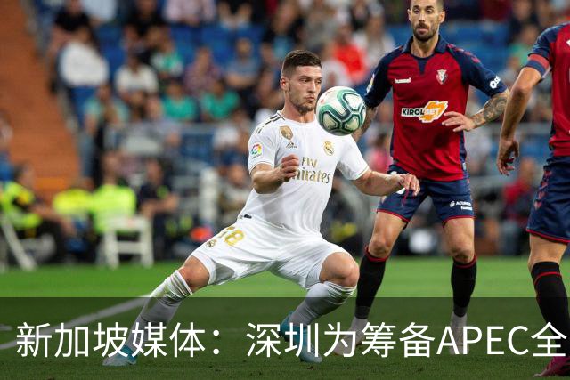 新加坡媒体：深圳为筹备APEC全方位焕新