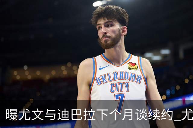 曝尤文与迪巴拉下个月谈续约 尤文开出800万年薪