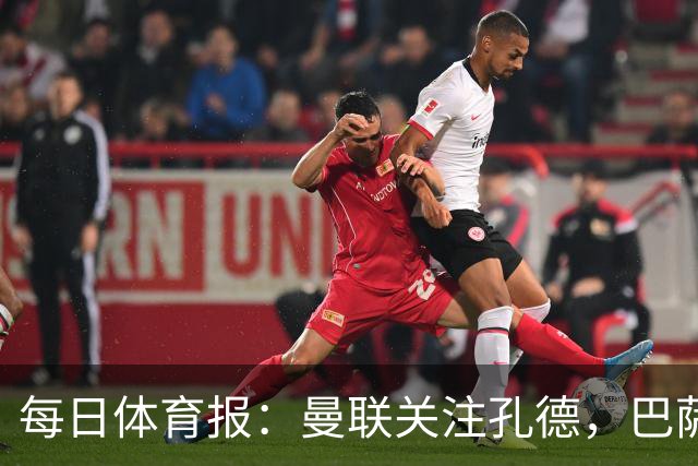 每日体育报：曼联关注孔德，巴萨只考虑高价出售；Sport Witness：曼联对韦斯利感兴趣，他的身价约为6000万欧