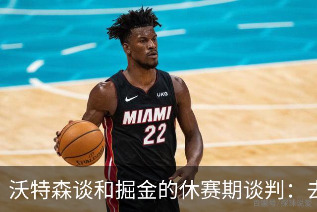 沃特森谈和掘金的休赛期谈判：去留不由我做主 骑士是完美归宿