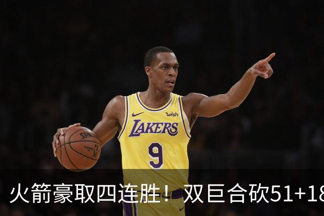 火箭豪取四连胜！双巨合砍51+18统治攻防：杜兰特与申京撞胸庆祝