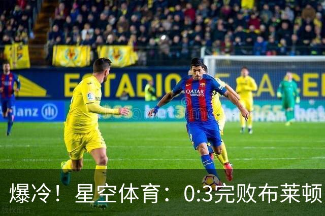 爆冷！星空体育：0:3完败布莱顿，阿森纳遭遇赛季首败