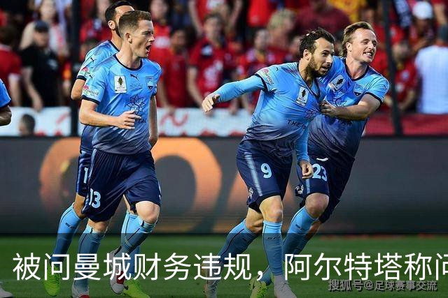 被问曼城财务违规，阿尔特塔称问心无愧