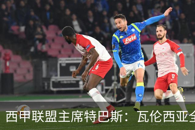 西甲联盟主席特巴斯：瓦伦西亚全新所有权合作彰显西甲对国际长期投资的吸引力