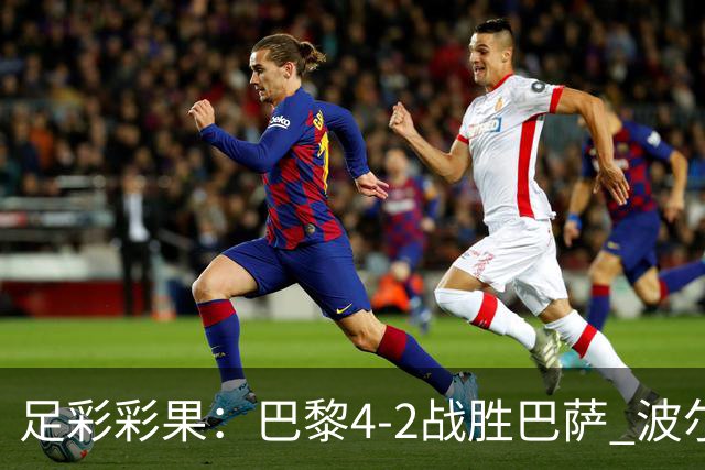 足彩彩果：巴黎4-2战胜巴萨 波尔图爆6倍冷负