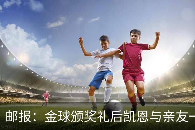 邮报：金球颁奖礼后凯恩与亲友一同前往高档夜店庆祝到周一凌晨
