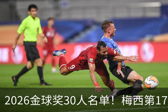 2026金球奖30人名单！梅西第17次提名 距C罗的18次纪录仅一步之遥