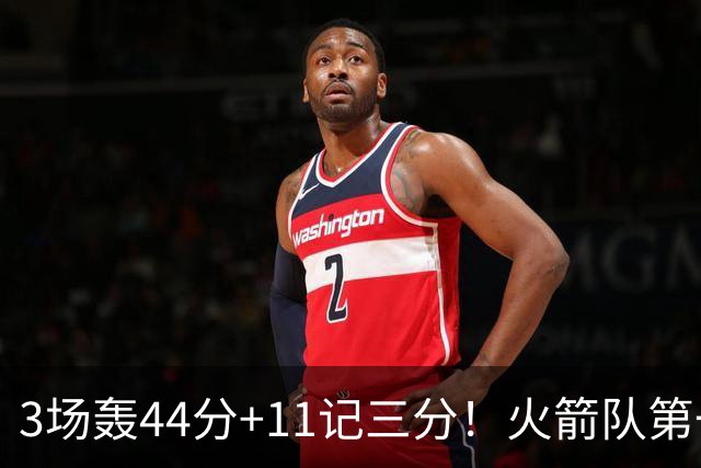 3场轰44分+11记三分！火箭队第一射手出炉，命中率超4成，续约稳了？