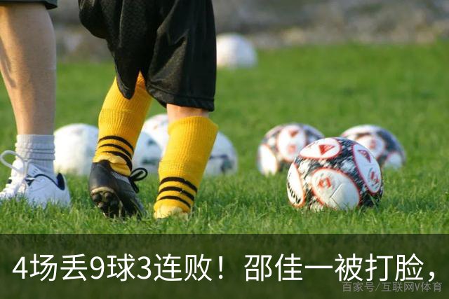 4场丢9球3连败！邵佳一被打脸，媒体人硬刚：别再养30+老将混日子了
