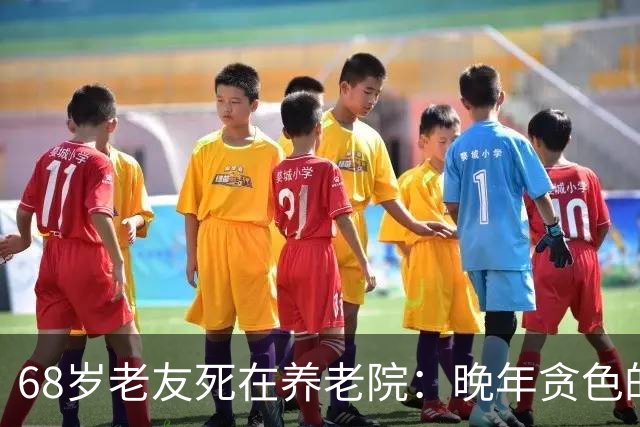 68岁老友死在养老院：晚年贪色的男人，结局早就写好了