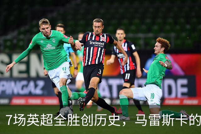 7场英超全胜创历史，马雷斯卡的开局比瓜帅还狠