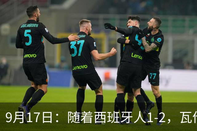 9月17日：随着西班牙人1-2，瓦伦1-0，皇马3-2绝杀埃尔切，西甲积分榜出炉