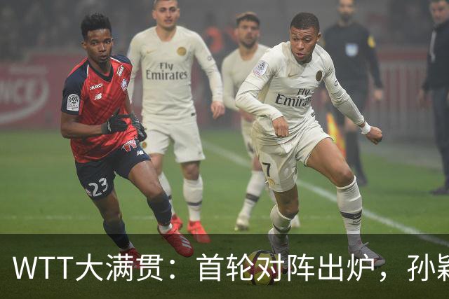 WTT大满贯：首轮对阵出炉，孙颖莎过削球关，梁靖崑首战希德仁科